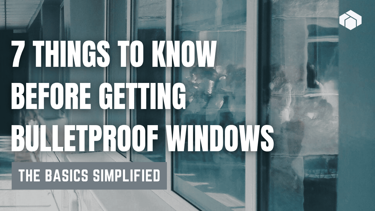 7 Things to Know Before Getting Bulletproof Windows