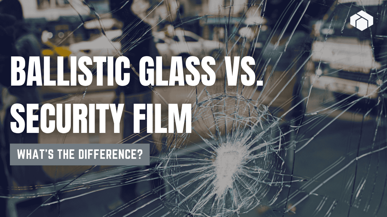 Ballistic Glass vs. Security Film What’s the Difference