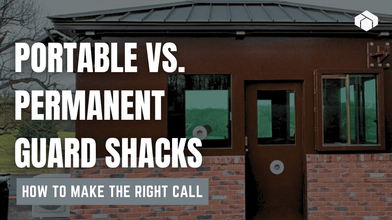 Portable vs. Permanent Guard Shacks