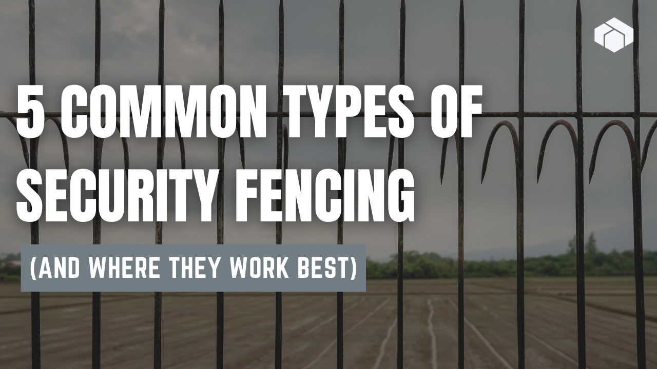 5 Common Types of Security Fencing (And Where They Work Best)