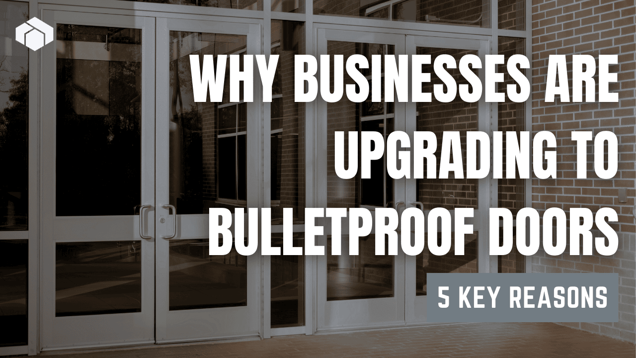 Why Businesses Are Upgrading to Bulletproof Doors 5 Key Reasons