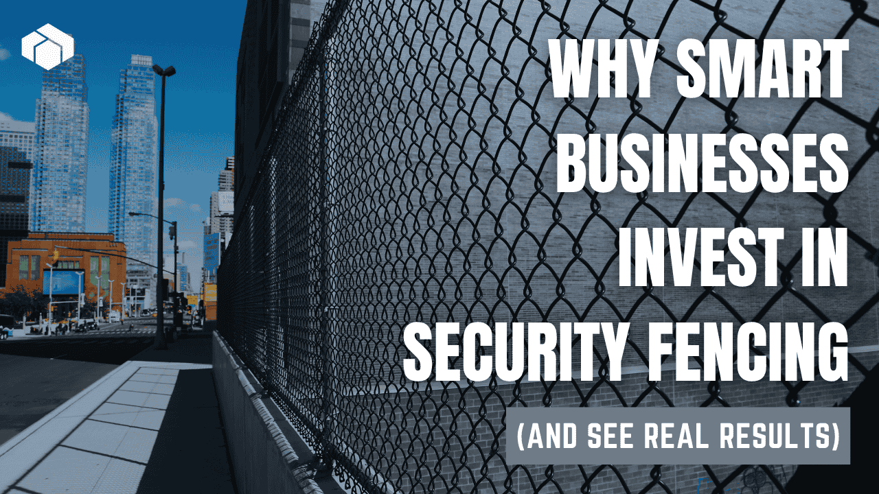 Why Smart Businesses Invest in Security Fencing